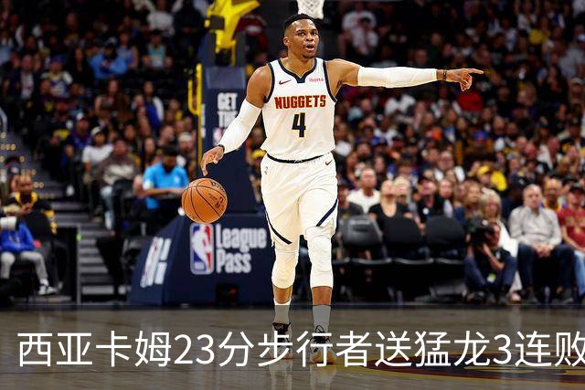 西亚卡姆23分步行者送猛龙3连败 骑士险胜公牛